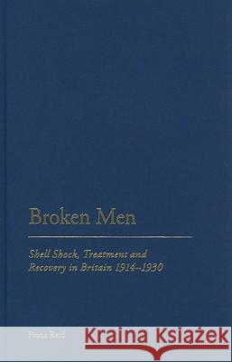 Broken Men: Shell Shock, Treatment and Recovery in Britain 1914-30 Reid, Fiona 9781847252418