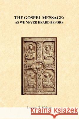 The Gospel Message As We Never Heard Before Wolcott, Leonard T. 9781847283740 Lulu Press