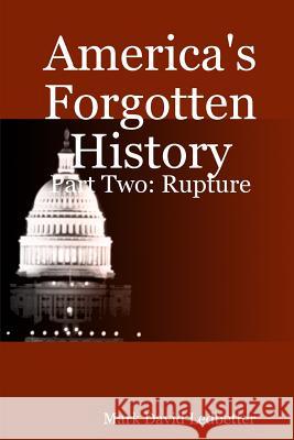 America's Forgotten History: Part Two. Rupture Mark David Ledbetter 9781847286833
