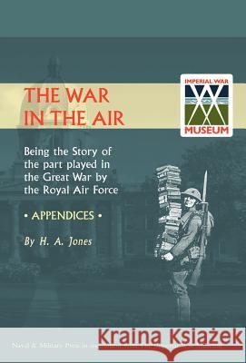 WAR IN THE AIR. (APPENDICES). Being the story of the part played in the Great War by the Royal Air Force H. a. Jones 9781847342034 Naval & Military Press