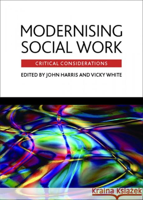 Modernising Social Work: Critical Considerations Harris, John 9781847420060 Policy Press