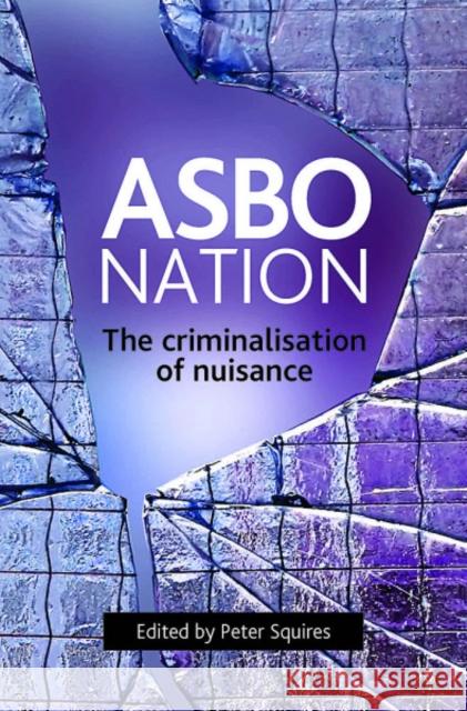 Asbo Nation: The Criminalisation of Nuisance Squires, Peter 9781847420282