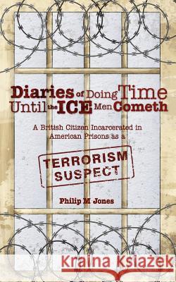 Diaries of Doing Time Until the Ice Men Cometh Philip M. Jones 9781847480934