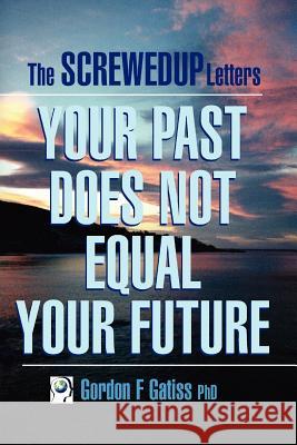 The Screwed Up Letters: Your Past Does Not Equal Your Future Gordon F. Gatiss 9781847532633