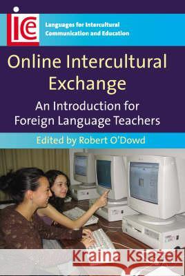 Online Intercultural Exchange: An Introduction for Foreign Language Teachers Robert O'Dowd 9781847690098 Multilingual Matters Limited