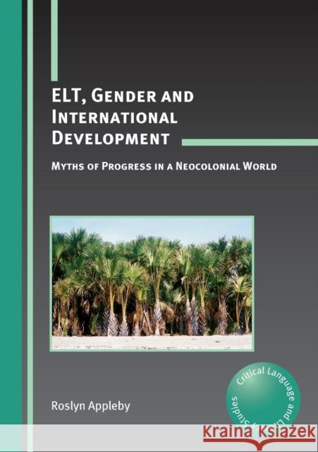 Elt, Gender and International Development: Myths of Progress in a Neocolonial World Appleby, Roslyn 9781847693037
