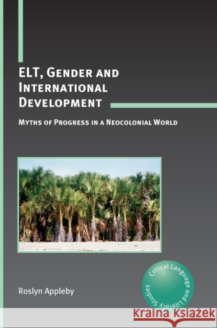 Elt, Gender and International Development: Myths of Progress in a Neocolonial World Appleby, Roslyn 9781847693044