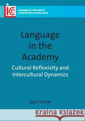 Language in the Academy: Cultural Reflexivity and Intercultural Dynamics. Joan Turner Joan Turner 9781847693211