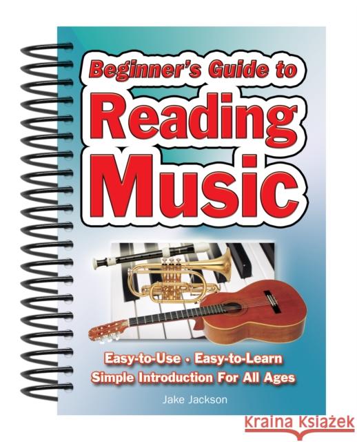 Beginner's Guide to Reading Music: Easy to Use, Easy to Learn; A Simple Introduction for All Ages Jake Jackson 9781847869500 Flame Tree Publishing
