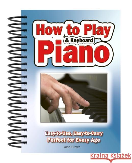 How to Play Piano & Keyboard: Easy-To-Use, Easy-To-Carry; Perfect for Every Age Brown, Alan 9781847869814