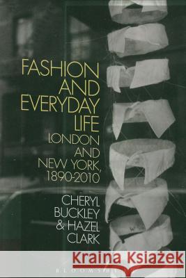 Fashion and Everyday Life: London and New York Cheryl Buckley Hazel Clark 9781847888273