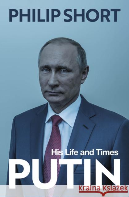 Putin: The explosive and extraordinary new biography of Russia's leader Philip Short 9781847923370