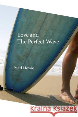 Love and The Perfect Wave Howie, Pearl 9781847997920 Lulu.com