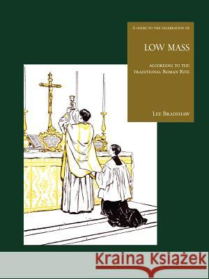 A Guide to the Celebration of Low Mass Lee Bradshaw 9781847999214
