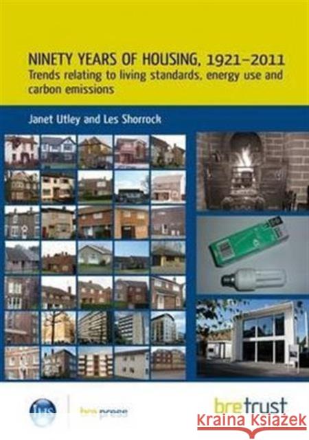 Ninety Years of Housing, 1921–2011: Trends Relating to Living Standards, Energy Use and Carbon Emissions (FB 46) Janet Utley, Les Shorrock 9781848062658