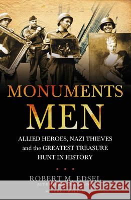 The Monuments Men: Allied Heroes, Nazi Thieves and the Greatest Treasure Hunt in History Robert M Edsel 9781848091030