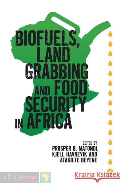 Biofuels, Land Grabbing and Food Security in Africa Prosper B. Matondi Kjell Havnevik Atakilte Beyene 9781848138797 Zed Books