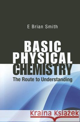Basic Physical Chemistry: The Route to Understanding Smith, E. Brian 9781848168725 0
