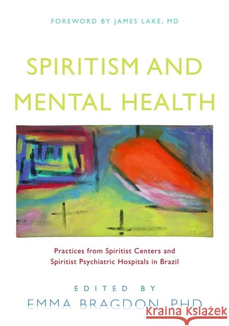 Spiritism and Mental Health: Practices from Spiritist Centers and Spiritist Psychiatric Hospitals in Brazil Krippner, Stanley 9781848190597