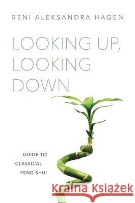 Looking Up, Looking Down: Guide to Classical Feng Shui Reni Aleksandra Hagen Peter Graves 9781848193987 Singing Dragon