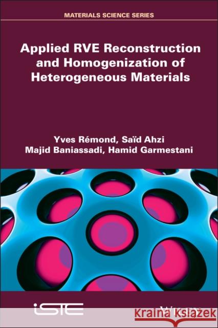 Applied Rve Reconstruction and Homogenization of Heterogeneous Materials Yves R Said Ahzi Majid Baniassadi 9781848219014 Wiley-Iste