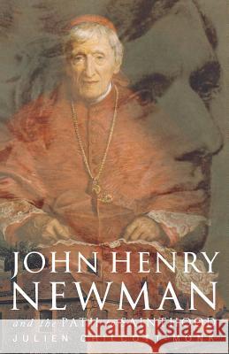 John Henry Newman: And the Path to Sainthood Julien Chilcott-Monk 9781848250413