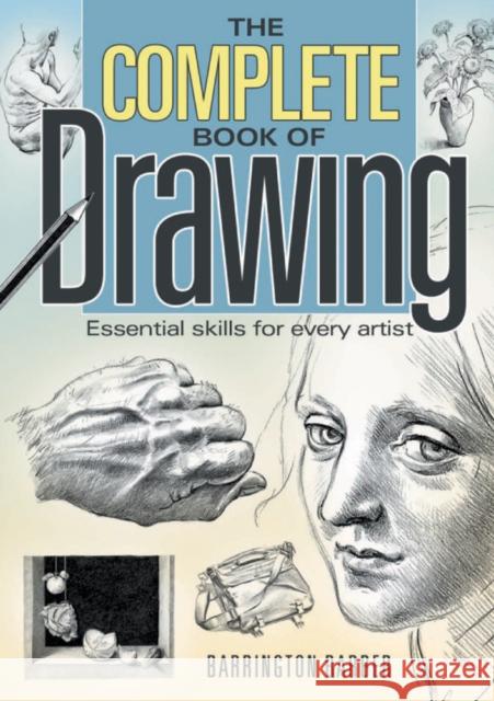 The Complete Book of Drawing: Essential Skills for Every Artist Barrington Barber 9781848375369