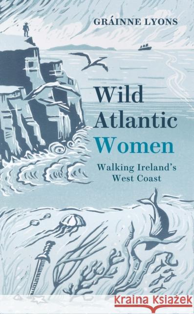 Wild Atlantic Women: Walking Ireland's West Coast Grainne Lyons 9781848408593 New Island Books
