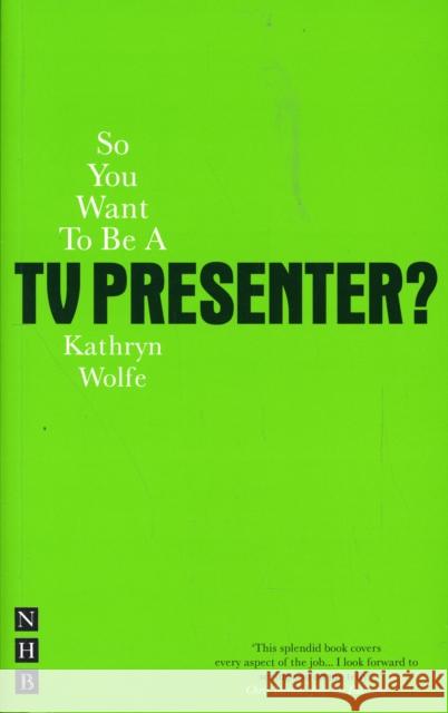 So You Want to Be a TV Presenter? Wolfe, Kathyrn 9781848420625 NICK HERN