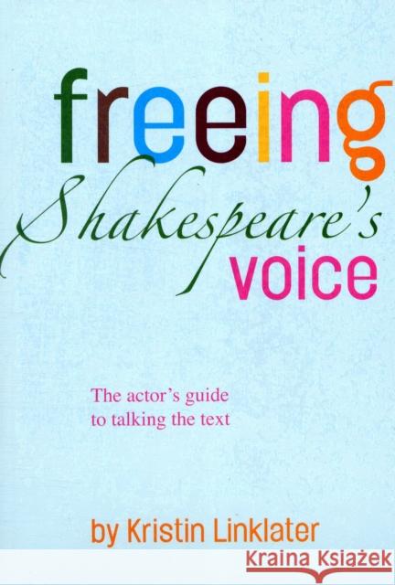 Freeing Shakespeare's Voice: The Actor's Guide to Talking the Text Kristin Linklater 9781848420830