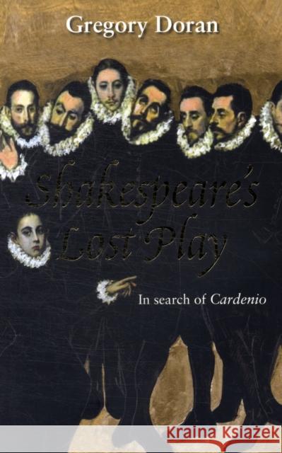 Shakespeare's Lost Play: In Search of Cardenio Doran, Gregory 9781848422087