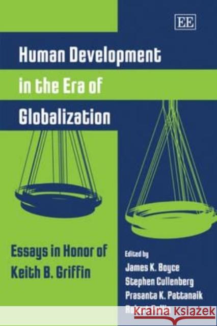 Human Development in the Era of Globalization: Essays in Honor of Keith B. Griffin James K. Boyce, Stephen Cullenberg, Prasanta K. Pattanaik, Robert Pollin 9781848446656