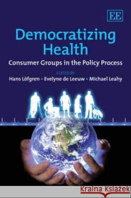 Democratizing Health: Consumer Groups in the Policy Process Hans Lofgren Evelyne J. J. de Leeuw Michael Leahy 9781848447844