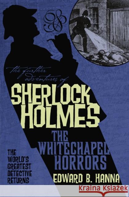 The Further Adventures of Sherlock Holmes: The Whitechapel Horrors Hanna, Edward B. 9781848567498