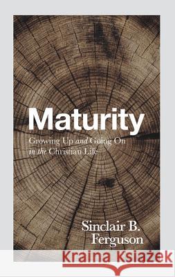 Maturity: Growing Up and Going on in the Christian Life Sinclair B. Ferguson 9781848718654 Banner of Truth
