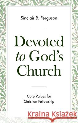 Devoted to God's Church: Core Values for Christian Fellowship Sinclair B. Ferguson 9781848719767 Banner of Truth