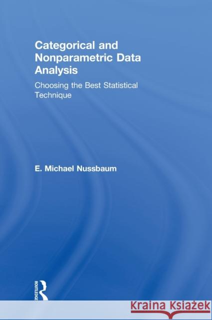 Categorical and Nonparametric Data Analysis: Choosing the Best Statistical Technique E. Michael Nussbaum 9781848726031 Routledge
