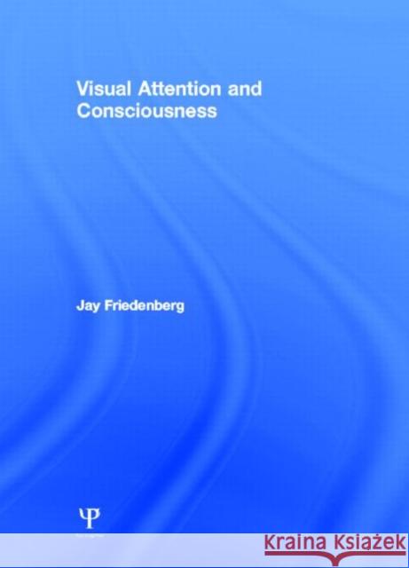 Visual Attention and Consciousness Jay Friedenberg 9781848729056