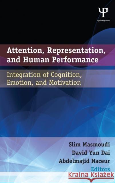 Attention, Representation, and Human Performance: Integration of Cognition, Emotion, and Motivation Masmoudi, Slim 9781848729735 Psychology Press