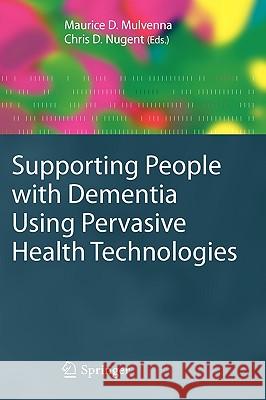 Supporting People with Dementia Using Pervasive Health Technologies Maurice D Mulvenna, Chris D. Nugent 9781848825505 Springer London Ltd