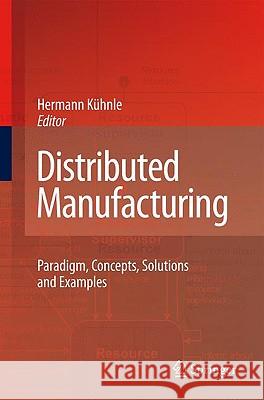 Distributed Manufacturing: Paradigm, Concepts, Solutions and Examples Kühnle, Hermann 9781848827066 Springer
