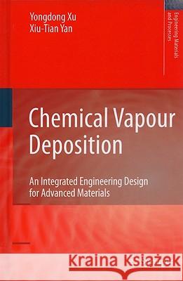Chemical Vapour Deposition: An Integrated Engineering Design for Advanced Materials Yan, Xiu-Tian 9781848828933 Springer