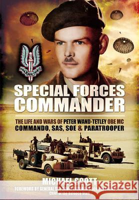Special Forces Commander: The Life and Wars of Peter Wand-Tetley MC Commando, Sas, SOE and Paratrooper Scott, Michael 9781848846739