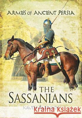The Armies of Ancient Persia: the Sassanians Kaveh Farrokh 9781848848450 PEN & SWORD BOOKS