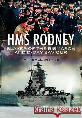 HMS Rodney: Slayer of the Bismarck and D-Day Saviour Ian Ballantyne 9781848848702 0