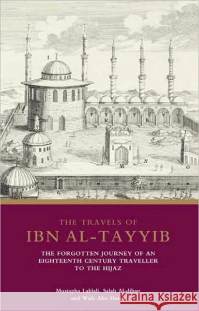 The Travels of Ibn Al-Tayyib : The Forgotten Journey of an Eighteenth Century Traveller to the Hijaz Mustapha Lahlali Salah Al-Dihan Wafa Abu Hatab 9781848850064