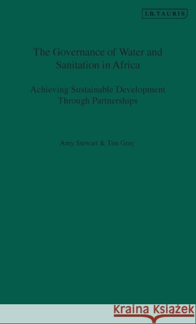 The Governance of Water and Sanitation in Africa: Achieving Sustainable Development Through Partnerships Gray, Tim 9781848850279 I B TAURIS & CO LTD