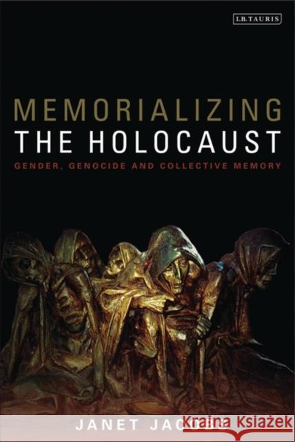 Memorializing the Holocaust : Gender, Genocide and Collective Memory Janet Jacobs 9781848851023 I B TAURIS & CO LTD