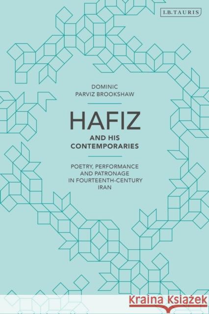 Hafiz and His Contemporaries: Poetry, Performance and Patronage in Fourteenth Century Iran Brookshaw, Dominic Parviz 9781848851443