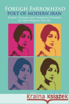 Forugh Farrokhzad, Poet of Modern Iran : Iconic Woman and Feminine Pioneer of New Persian Poetry Dominic Parviz Brookshaw Nasrin Rahimieh 9781848851559